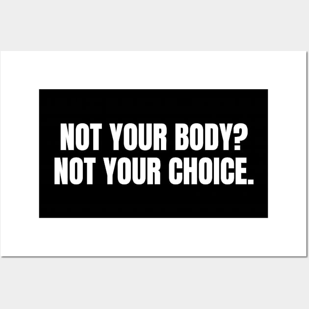 Not your body not your choice - pro choice abortion Wall Art by InspireMe